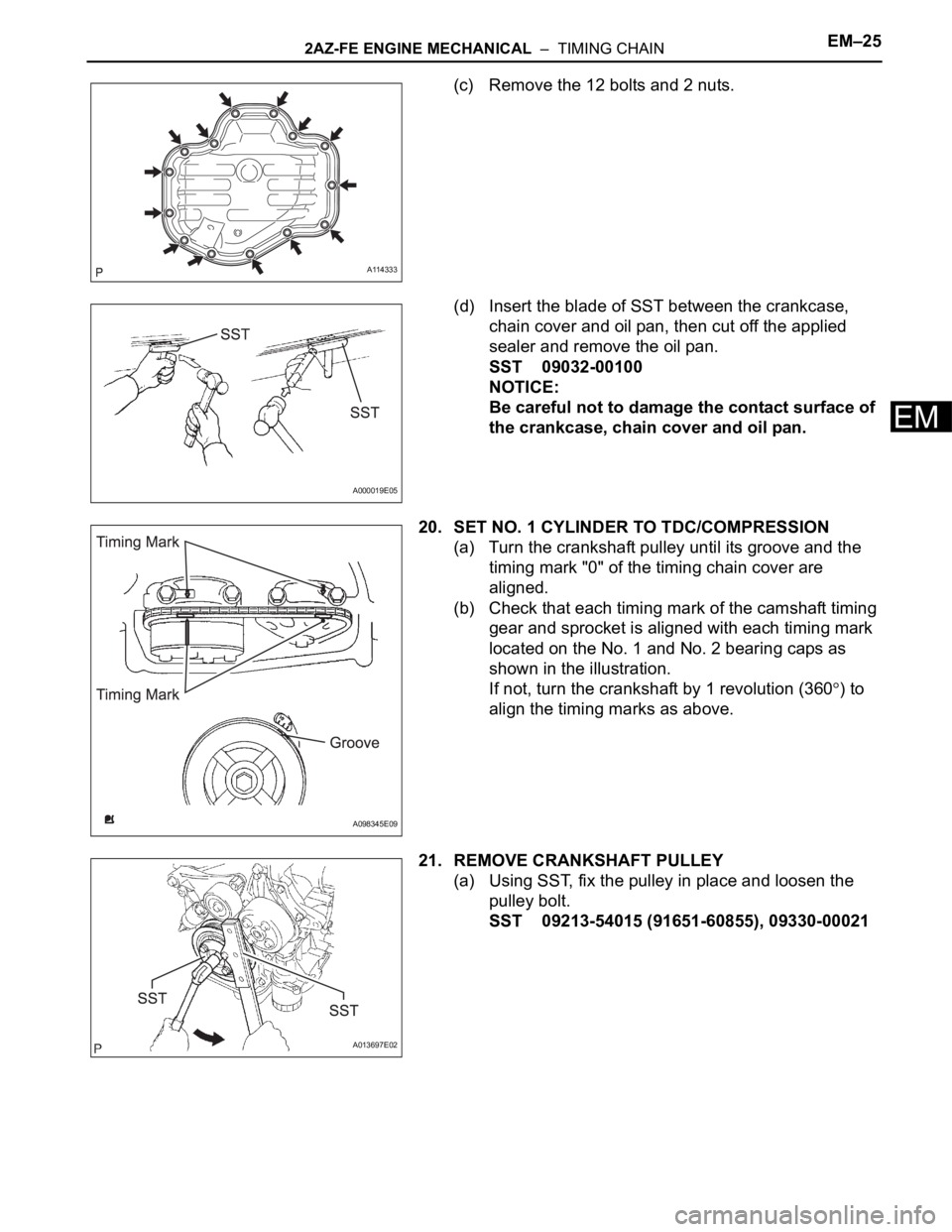 TOYOTA RAV4 2006 Service Repair Manual 2AZ-FE ENGINE MECHANICAL – TIMING CHAINEM–25
EM
(c) Remove the 12 bolts and 2 nuts.
(d) Insert the blade of SST between the crankcase,
chain cover and oil pan, then cut off the applied
sealer TOYOTA RAV4 2006 Service Repair Manual 2AZ-FE ENGINE MECHANICAL – TIMING CHAINEM–25
EM
(c) Remove the 12 bolts and 2 nuts.
(d) Insert the blade of SST between the crankcase,
chain cover and oil pan, then cut off the applied
sealer