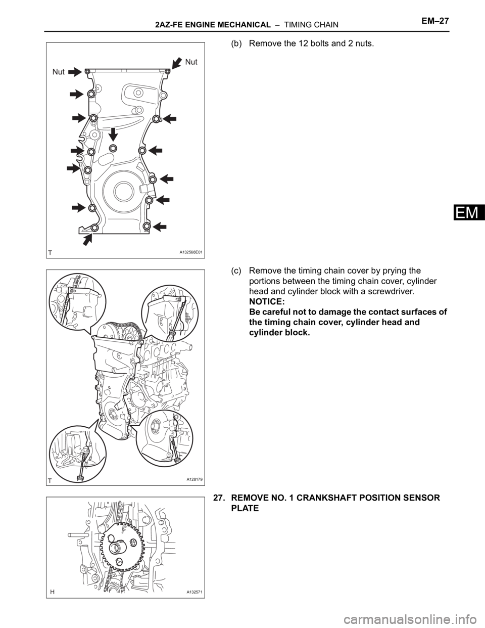 TOYOTA RAV4 2006 Service Repair Manual 2AZ-FE ENGINE MECHANICAL – TIMING CHAINEM–27
EM
(b) Remove the 12 bolts and 2 nuts.
(c) Remove the timing chain cover by prying the
portions between the timing chain cover, cylinder
head and c TOYOTA RAV4 2006 Service Repair Manual 2AZ-FE ENGINE MECHANICAL – TIMING CHAINEM–27
EM
(b) Remove the 12 bolts and 2 nuts.
(c) Remove the timing chain cover by prying the
portions between the timing chain cover, cylinder
head and c