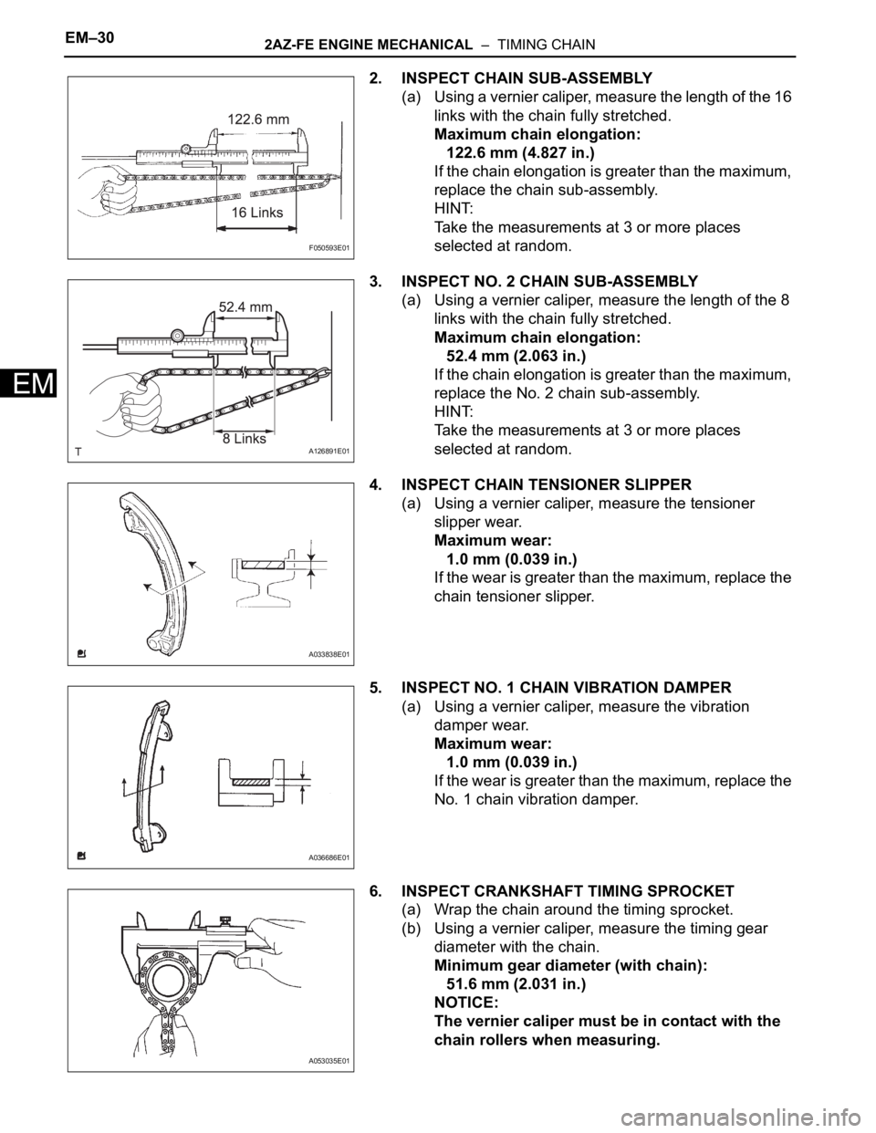 TOYOTA RAV4 2006 Service Repair Manual EM–302AZ-FE ENGINE MECHANICAL – TIMING CHAIN
EM
2. INSPECT CHAIN SUB-ASSEMBLY
(a) Using a vernier caliper, measure the length of the 16
links with the chain fully stretched.
Maximum chain elong TOYOTA RAV4 2006 Service Repair Manual EM–302AZ-FE ENGINE MECHANICAL – TIMING CHAIN
EM
2. INSPECT CHAIN SUB-ASSEMBLY
(a) Using a vernier caliper, measure the length of the 16
links with the chain fully stretched.
Maximum chain elong
