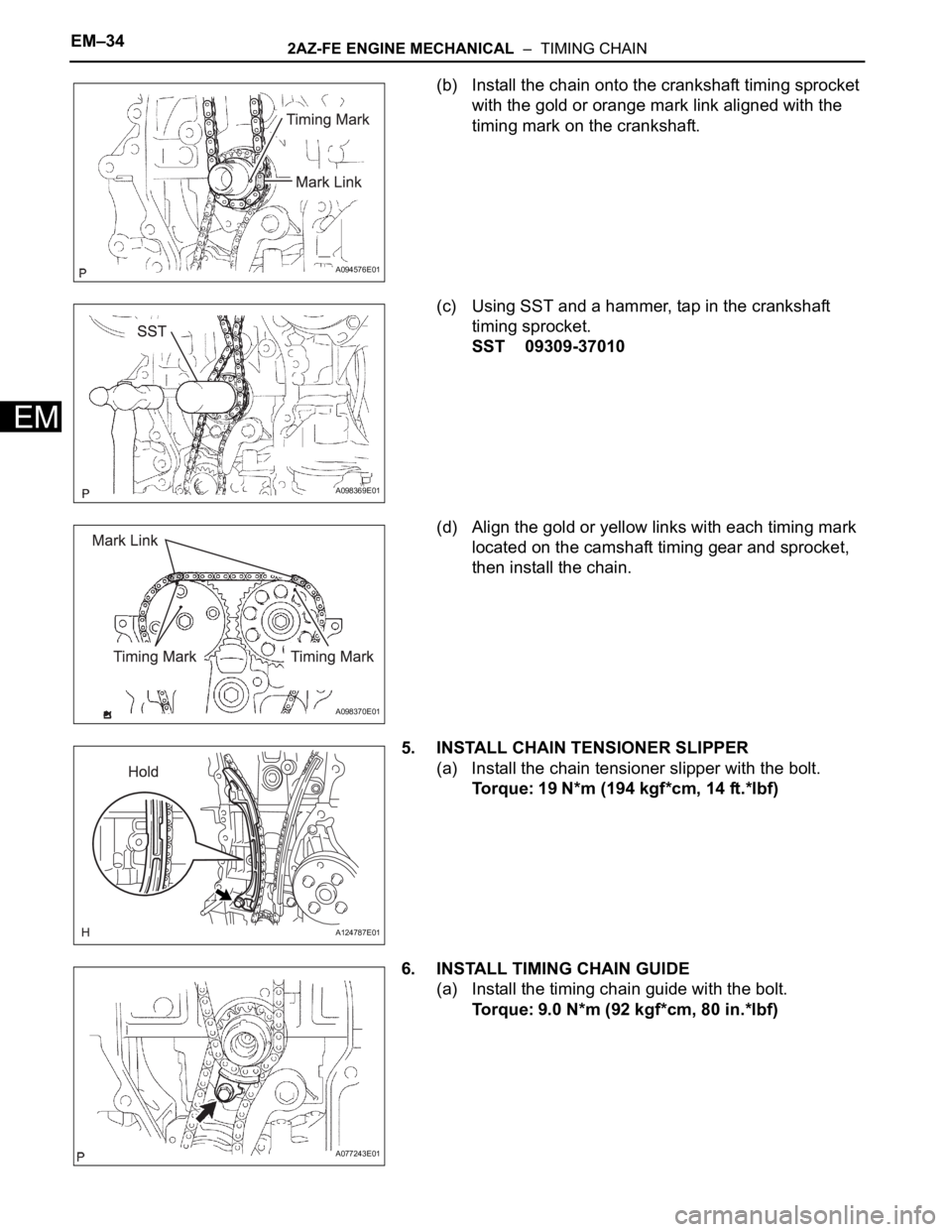 TOYOTA RAV4 2006 Service Repair Manual EM–342AZ-FE ENGINE MECHANICAL – TIMING CHAIN
EM
(b) Install the chain onto the crankshaft timing sprocket
with the gold or orange mark link aligned with the
timing mark on the crankshaft.
(c) TOYOTA RAV4 2006 Service Repair Manual EM–342AZ-FE ENGINE MECHANICAL – TIMING CHAIN
EM
(b) Install the chain onto the crankshaft timing sprocket
with the gold or orange mark link aligned with the
timing mark on the crankshaft.
(c)