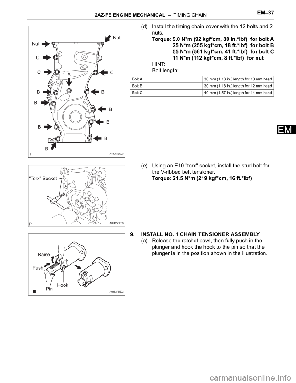 TOYOTA RAV4 2006 Service Repair Manual 2AZ-FE ENGINE MECHANICAL – TIMING CHAINEM–37
EM
(d) Install the timing chain cover with the 12 bolts and 2
nuts.
Torque: 9.0 N*m (92 kgf*cm, 80 in.*lbf) for bolt A
25 N*m (255 kgf*cm, 18 ft.*l TOYOTA RAV4 2006 Service Repair Manual 2AZ-FE ENGINE MECHANICAL – TIMING CHAINEM–37
EM
(d) Install the timing chain cover with the 12 bolts and 2
nuts.
Torque: 9.0 N*m (92 kgf*cm, 80 in.*lbf) for bolt A
25 N*m (255 kgf*cm, 18 ft.*l
