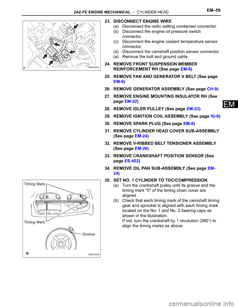 TOYOTA RAV4 2006  Service Repair Manual 2AZ-FE ENGINE MECHANICAL  –  CYLINDER HEADEM–59
EM
23. DISCONNECT ENGINE WIRE
(a) Disconnect the radio setting condenser connector.
(b) Disconnect the engine oil pressure switch 
connector.
(c) Di