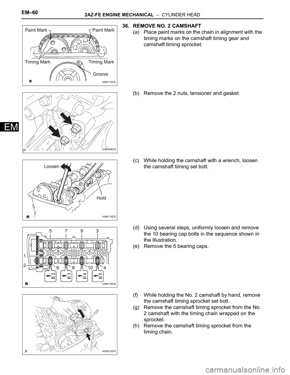 TOYOTA RAV4 2006 Service Repair Manual EM–602AZ-FE ENGINE MECHANICAL – CYLINDER HEAD
EM
36. REMOVE NO. 2 CAMSHAFT
(a) Place paint marks on the chain in alignment with the
timing marks on the camshaft timing gear and
camshaft timing TOYOTA RAV4 2006 Service Repair Manual EM–602AZ-FE ENGINE MECHANICAL – CYLINDER HEAD
EM
36. REMOVE NO. 2 CAMSHAFT
(a) Place paint marks on the chain in alignment with the
timing marks on the camshaft timing gear and
camshaft timing