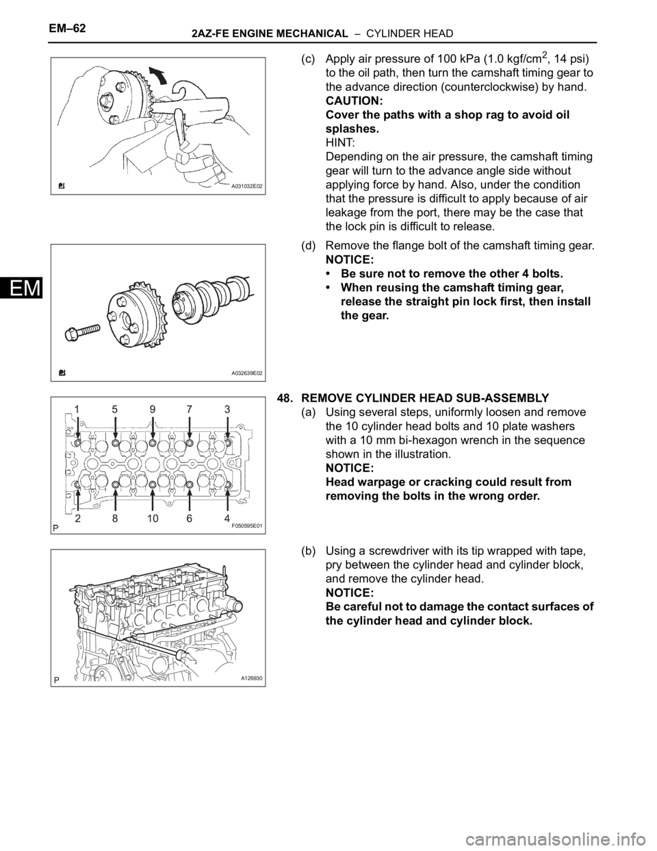TOYOTA RAV4 2006 Service Repair Manual EM–622AZ-FE ENGINE MECHANICAL – CYLINDER HEAD
EM
(c) Apply air pressure of 100 kPa (1.0 kgf/cm2, 14 psi)
to the oil path, then turn the camshaft timing gear to
the advance direction (countercl TOYOTA RAV4 2006 Service Repair Manual EM–622AZ-FE ENGINE MECHANICAL – CYLINDER HEAD
EM
(c) Apply air pressure of 100 kPa (1.0 kgf/cm2, 14 psi)
to the oil path, then turn the camshaft timing gear to
the advance direction (countercl