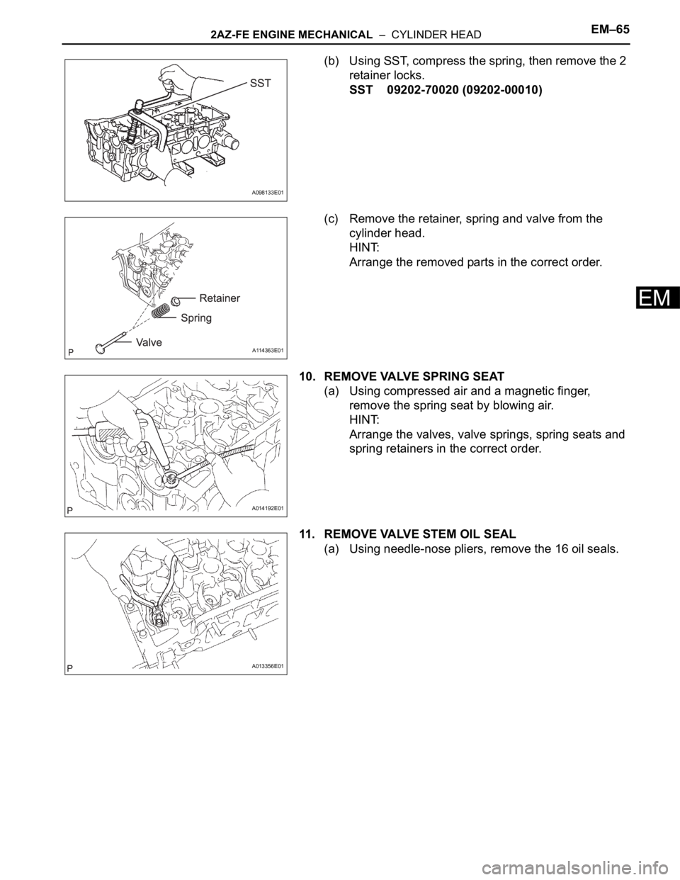 TOYOTA RAV4 2006 Service Repair Manual 2AZ-FE ENGINE MECHANICAL – CYLINDER HEADEM–65
EM
(b) Using SST, compress the spring, then remove the 2
retainer locks.
SST 09202-70020 (09202-00010)
(c) Remove the retainer, spring and valve fr TOYOTA RAV4 2006 Service Repair Manual 2AZ-FE ENGINE MECHANICAL – CYLINDER HEADEM–65
EM
(b) Using SST, compress the spring, then remove the 2
retainer locks.
SST 09202-70020 (09202-00010)
(c) Remove the retainer, spring and valve fr