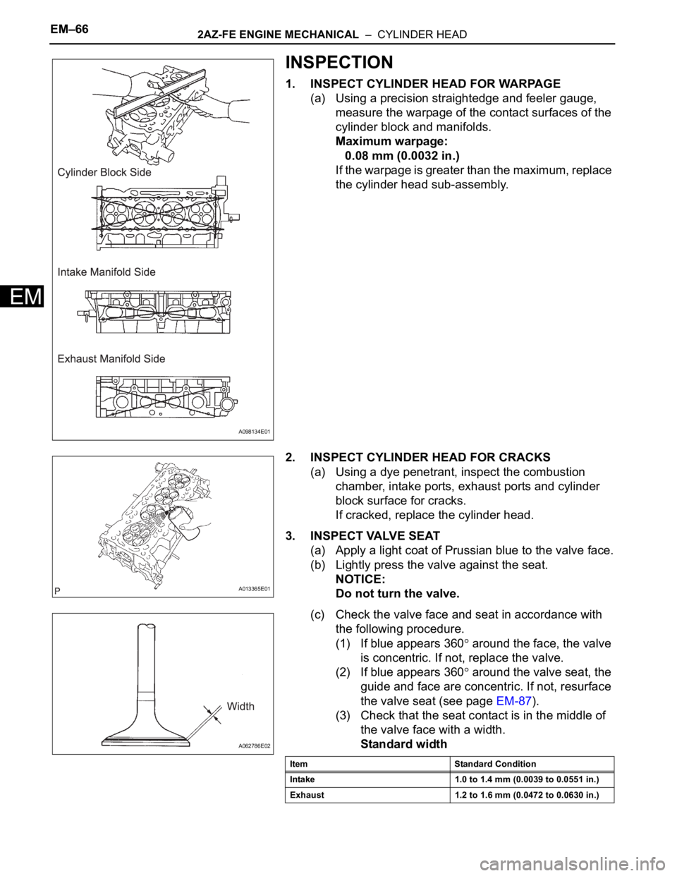 TOYOTA RAV4 2006 Service Repair Manual EM–662AZ-FE ENGINE MECHANICAL – CYLINDER HEAD
EM
INSPECTION
1. INSPECT CYLINDER HEAD FOR WARPAGE
(a) Using a precision straightedge and feeler gauge,
measure the warpage of the contact surfaces TOYOTA RAV4 2006 Service Repair Manual EM–662AZ-FE ENGINE MECHANICAL – CYLINDER HEAD
EM
INSPECTION
1. INSPECT CYLINDER HEAD FOR WARPAGE
(a) Using a precision straightedge and feeler gauge,
measure the warpage of the contact surfaces