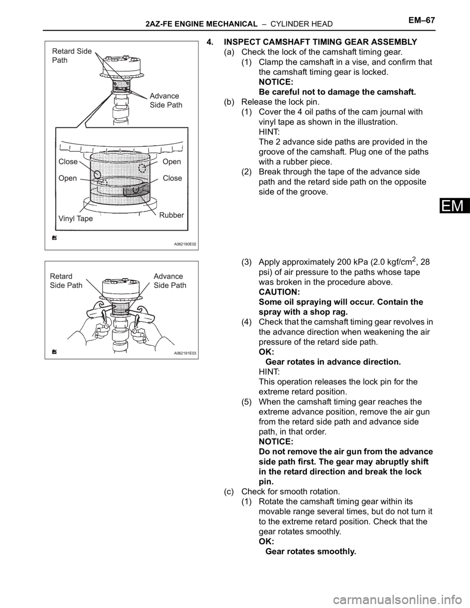 TOYOTA RAV4 2006 Service Repair Manual 2AZ-FE ENGINE MECHANICAL – CYLINDER HEADEM–67
EM
4. INSPECT CAMSHAFT TIMING GEAR ASSEMBLY
(a) Check the lock of the camshaft timing gear.
(1) Clamp the camshaft in a vise, and confirm that
the TOYOTA RAV4 2006 Service Repair Manual 2AZ-FE ENGINE MECHANICAL – CYLINDER HEADEM–67
EM
4. INSPECT CAMSHAFT TIMING GEAR ASSEMBLY
(a) Check the lock of the camshaft timing gear.
(1) Clamp the camshaft in a vise, and confirm that
the