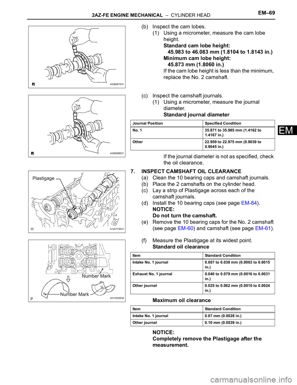 TOYOTA RAV4 2006 Service Repair Manual 2AZ-FE ENGINE MECHANICAL – CYLINDER HEADEM–69
EM
(b) Inspect the cam lobes.
(1) Using a micrometer, measure the cam lobe
height.
Standard cam lobe height:
45.983 to 46.083 mm (1.8104 to 1.8143 TOYOTA RAV4 2006 Service Repair Manual 2AZ-FE ENGINE MECHANICAL – CYLINDER HEADEM–69
EM
(b) Inspect the cam lobes.
(1) Using a micrometer, measure the cam lobe
height.
Standard cam lobe height:
45.983 to 46.083 mm (1.8104 to 1.8143