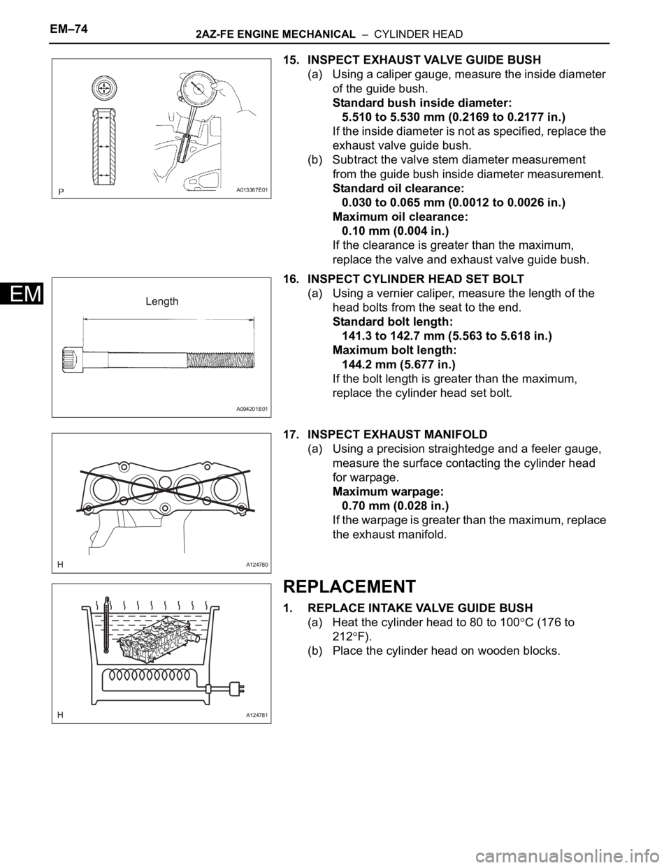 TOYOTA RAV4 2006 Service Repair Manual EM–742AZ-FE ENGINE MECHANICAL – CYLINDER HEAD
EM
15. INSPECT EXHAUST VALVE GUIDE BUSH
(a) Using a caliper gauge, measure the inside diameter
of the guide bush.
Standard bush inside diameter:
5. TOYOTA RAV4 2006 Service Repair Manual EM–742AZ-FE ENGINE MECHANICAL – CYLINDER HEAD
EM
15. INSPECT EXHAUST VALVE GUIDE BUSH
(a) Using a caliper gauge, measure the inside diameter
of the guide bush.
Standard bush inside diameter:
5.