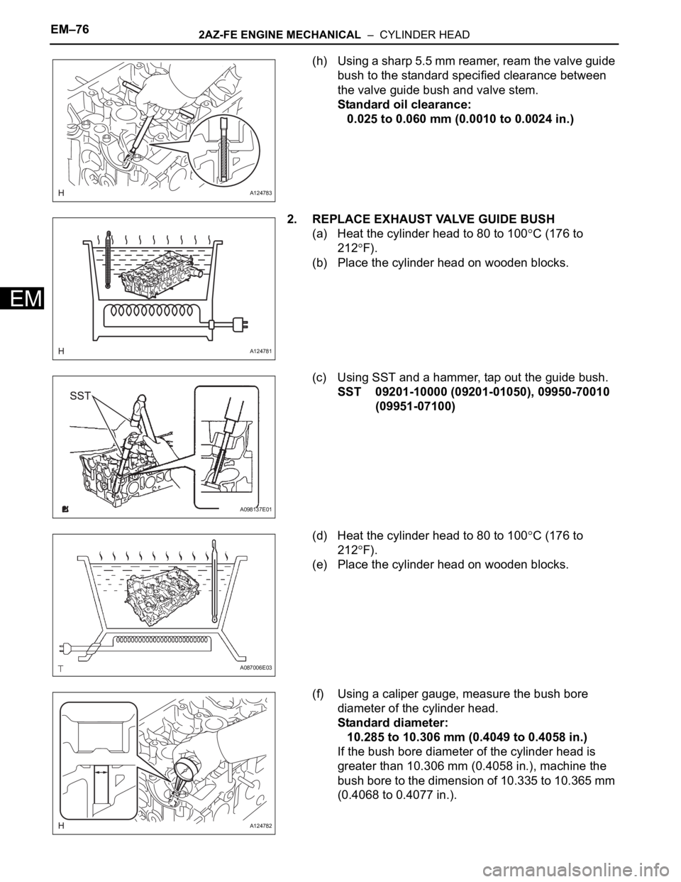 TOYOTA RAV4 2006 Service Repair Manual EM–762AZ-FE ENGINE MECHANICAL – CYLINDER HEAD
EM
(h) Using a sharp 5.5 mm reamer, ream the valve guide
bush to the standard specified clearance between
the valve guide bush and valve stem.
Sta TOYOTA RAV4 2006 Service Repair Manual EM–762AZ-FE ENGINE MECHANICAL – CYLINDER HEAD
EM
(h) Using a sharp 5.5 mm reamer, ream the valve guide
bush to the standard specified clearance between
the valve guide bush and valve stem.
Sta