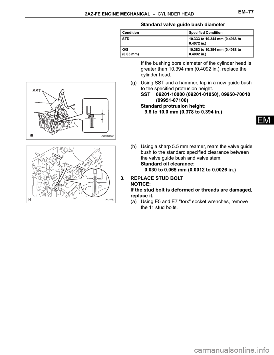 TOYOTA RAV4 2006 Service Repair Manual 2AZ-FE ENGINE MECHANICAL – CYLINDER HEADEM–77
EM
Standard valve guide bush diameter
If the bushing bore diameter of the cylinder head is
greater than 10.394 mm (0.4092 in.), replace the
cylind TOYOTA RAV4 2006 Service Repair Manual 2AZ-FE ENGINE MECHANICAL – CYLINDER HEADEM–77
EM
Standard valve guide bush diameter
If the bushing bore diameter of the cylinder head is
greater than 10.394 mm (0.4092 in.), replace the
cylind