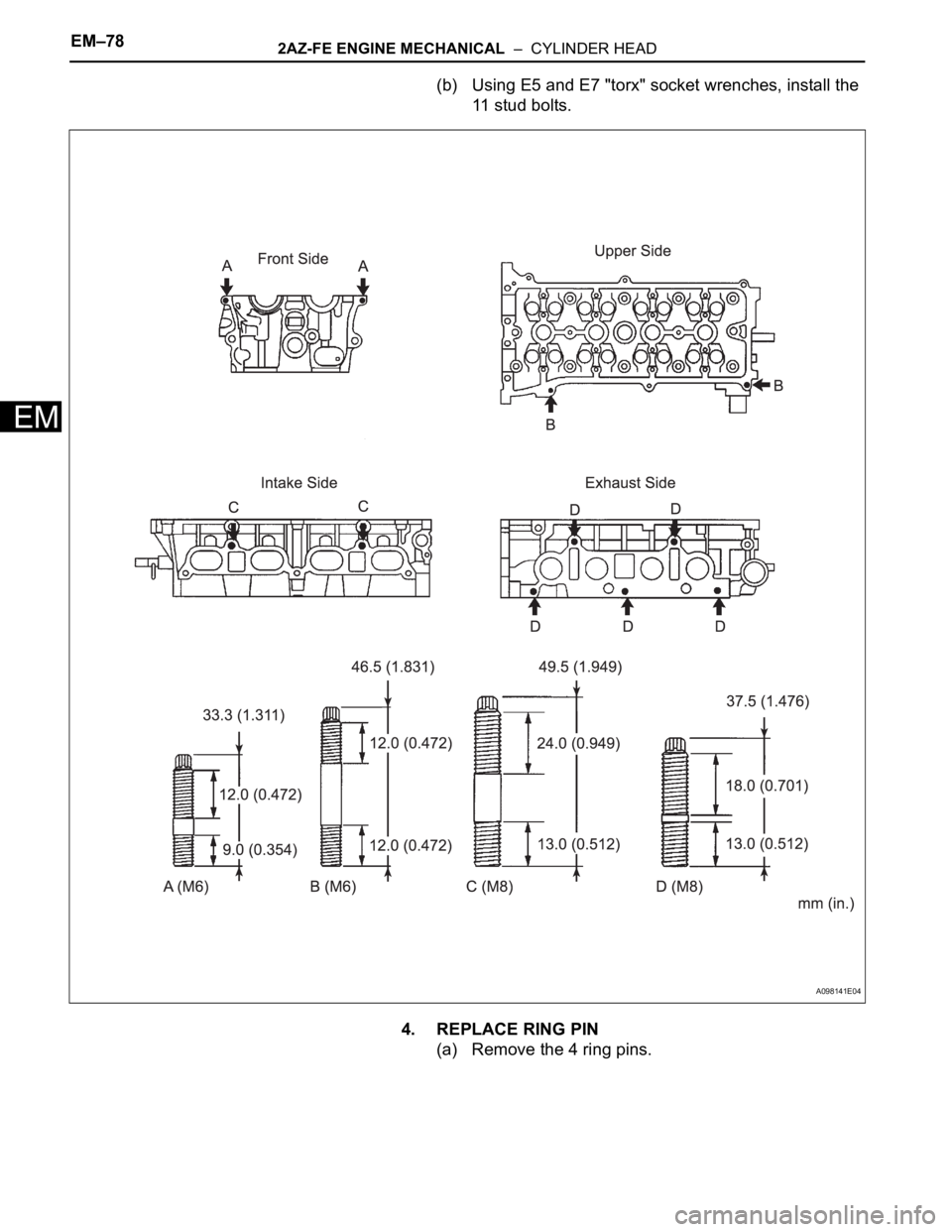 TOYOTA RAV4 2006 Service Repair Manual EM–782AZ-FE ENGINE MECHANICAL – CYLINDER HEAD
EM
(b) Using E5 and E7 "torx" socket wrenches, install the
11 stud bolts.
4. REPLACE RING PIN
(a) Remove the 4 ring pins.
A098141E04 TOYOTA RAV4 2006 Service Repair Manual EM–782AZ-FE ENGINE MECHANICAL – CYLINDER HEAD
EM
(b) Using E5 and E7 "torx" socket wrenches, install the
11 stud bolts.
4. REPLACE RING PIN
(a) Remove the 4 ring pins.
A098141E04