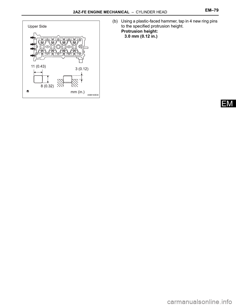 TOYOTA RAV4 2006 Service Repair Manual 2AZ-FE ENGINE MECHANICAL – CYLINDER HEADEM–79
EM
(b) Using a plastic-faced hammer, tap in 4 new ring pins
to the specified protrusion height.
Protrusion height:
3.0 mm (0.12 in.)
A098140E04 TOYOTA RAV4 2006 Service Repair Manual 2AZ-FE ENGINE MECHANICAL – CYLINDER HEADEM–79
EM
(b) Using a plastic-faced hammer, tap in 4 new ring pins
to the specified protrusion height.
Protrusion height:
3.0 mm (0.12 in.)
A098140E04