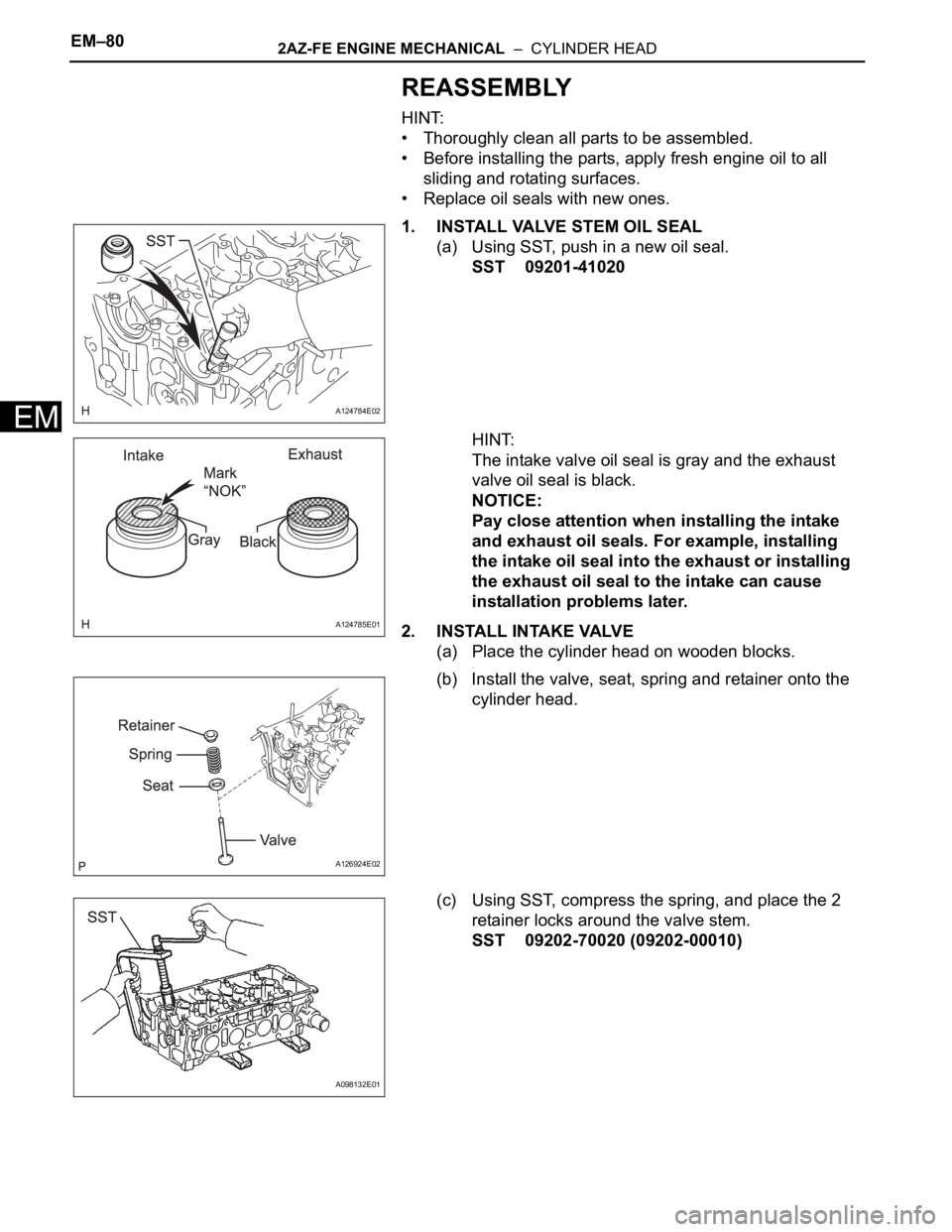 TOYOTA RAV4 2006 Service Repair Manual EM–802AZ-FE ENGINE MECHANICAL – CYLINDER HEAD
EM
REASSEMBLY
HINT:
• Thoroughly clean all parts to be assembled.
• Before installing the parts, apply fresh engine oil to all
sliding and rota TOYOTA RAV4 2006 Service Repair Manual EM–802AZ-FE ENGINE MECHANICAL – CYLINDER HEAD
EM
REASSEMBLY
HINT:
• Thoroughly clean all parts to be assembled.
• Before installing the parts, apply fresh engine oil to all
sliding and rota