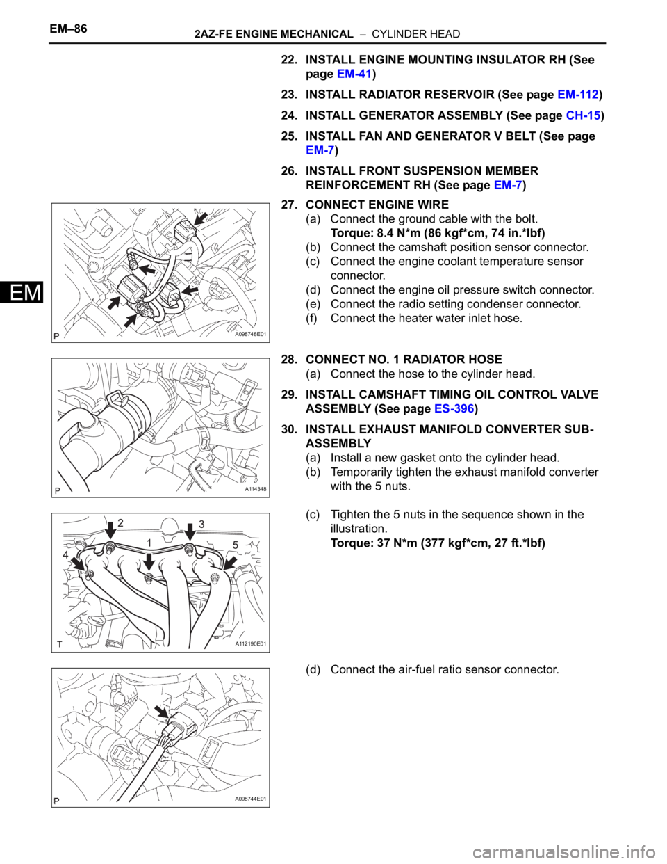 TOYOTA RAV4 2006  Service Repair Manual EM–862AZ-FE ENGINE MECHANICAL  –  CYLINDER HEAD
EM
22. INSTALL ENGINE MOUNTING INSULATOR RH (See 
page EM-41)
23. INSTALL RADIATOR RESERVOIR (See page EM-112)
24. INSTALL GENERATOR ASSEMBLY (See p