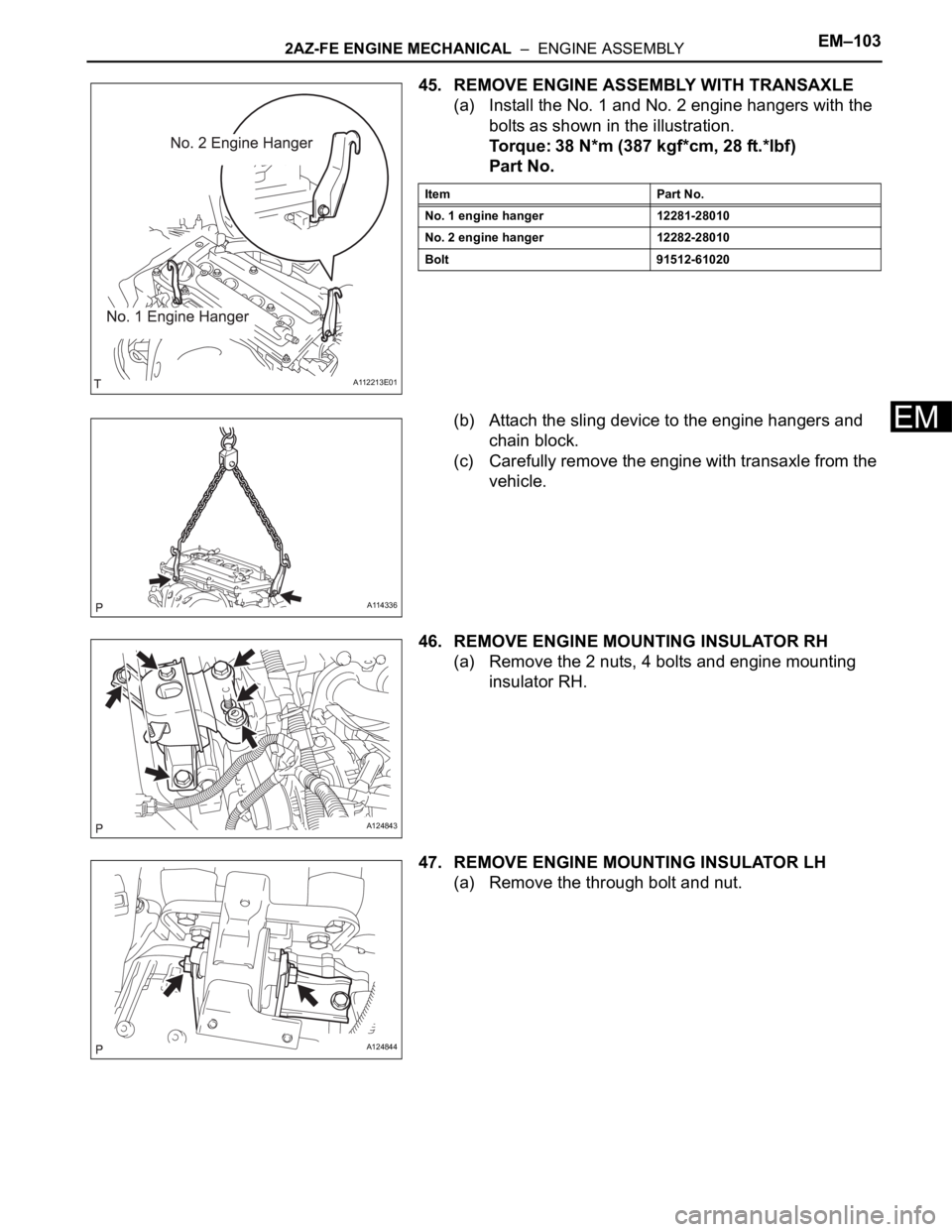 TOYOTA RAV4 2006 Service Repair Manual 2AZ-FE ENGINE MECHANICAL – ENGINE ASSEMBLYEM–103
EM
45. REMOVE ENGINE ASSEMBLY WITH TRANSAXLE
(a) Install the No. 1 and No. 2 engine hangers with the
bolts as shown in the illustration.
Torque: TOYOTA RAV4 2006 Service Repair Manual 2AZ-FE ENGINE MECHANICAL – ENGINE ASSEMBLYEM–103
EM
45. REMOVE ENGINE ASSEMBLY WITH TRANSAXLE
(a) Install the No. 1 and No. 2 engine hangers with the
bolts as shown in the illustration.
Torque: