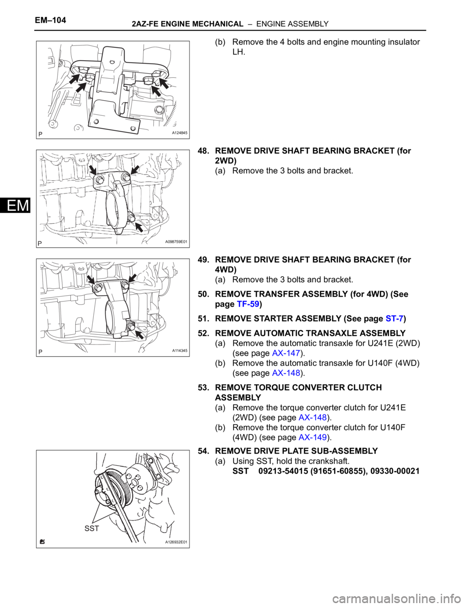 TOYOTA RAV4 2006 Service Repair Manual EM–1042AZ-FE ENGINE MECHANICAL – ENGINE ASSEMBLY
EM
(b) Remove the 4 bolts and engine mounting insulator
LH.
48. REMOVE DRIVE SHAFT BEARING BRACKET (for
2WD)
(a) Remove the 3 bolts and bracket TOYOTA RAV4 2006 Service Repair Manual EM–1042AZ-FE ENGINE MECHANICAL – ENGINE ASSEMBLY
EM
(b) Remove the 4 bolts and engine mounting insulator
LH.
48. REMOVE DRIVE SHAFT BEARING BRACKET (for
2WD)
(a) Remove the 3 bolts and bracket