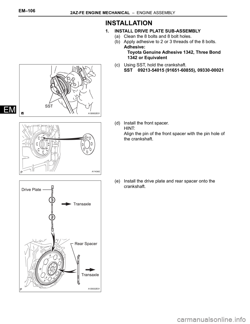 TOYOTA RAV4 2006  Service Repair Manual EM–1062AZ-FE ENGINE MECHANICAL  –  ENGINE ASSEMBLY
EM
INSTALLATION
1. INSTALL DRIVE PLATE SUB-ASSEMBLY
(a) Clean the 8 bolts and 8 bolt holes.
(b) Apply adhesive to 2 or 3 threads of the 8 bolts.
