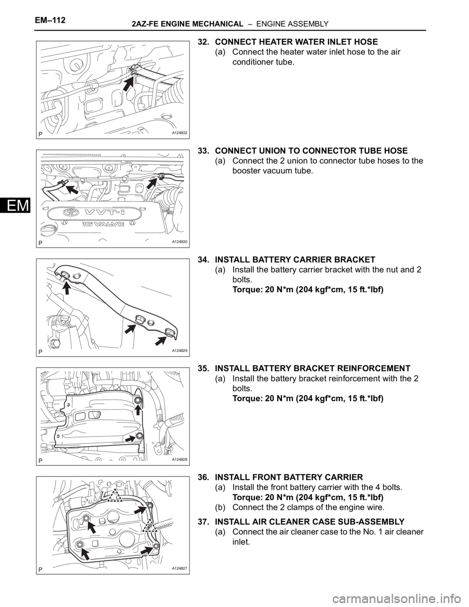 TOYOTA RAV4 2006  Service Repair Manual EM–1122AZ-FE ENGINE MECHANICAL  –  ENGINE ASSEMBLY
EM
32. CONNECT HEATER WATER INLET HOSE
(a) Connect the heater water inlet hose to the air 
conditioner tube.
33. CONNECT UNION TO CONNECTOR TUBE 