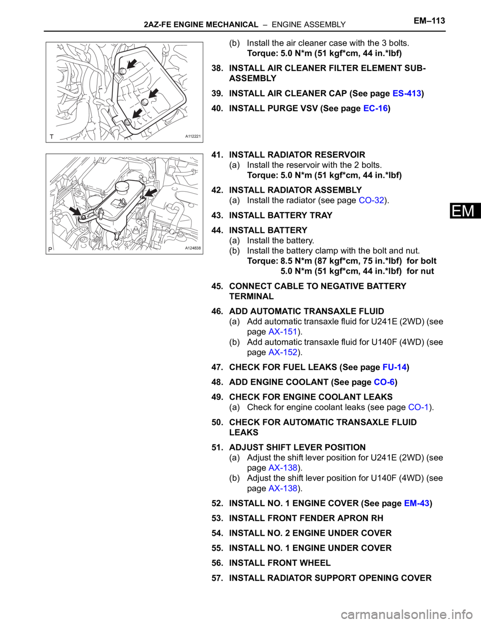 TOYOTA RAV4 2006  Service Repair Manual 2AZ-FE ENGINE MECHANICAL  –  ENGINE ASSEMBLYEM–113
EM
(b) Install the air cleaner case with the 3 bolts.
Torque: 5.0 N*m (51 kgf*cm, 44 in.*lbf)
38. INSTALL AIR CLEANER FILTER ELEMENT SUB-
ASSEMBL