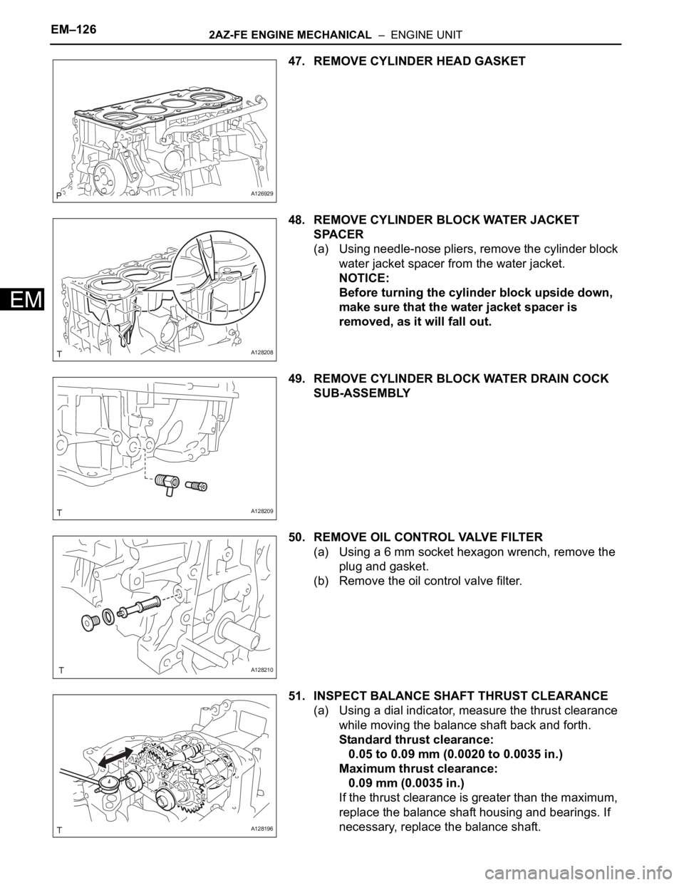 TOYOTA RAV4 2006 Service Repair Manual EM–1262AZ-FE ENGINE MECHANICAL – ENGINE UNIT
EM
47. REMOVE CYLINDER HEAD GASKET
48. REMOVE CYLINDER BLOCK WATER JACKET
SPACER
(a) Using needle-nose pliers, remove the cylinder block
water jack TOYOTA RAV4 2006 Service Repair Manual EM–1262AZ-FE ENGINE MECHANICAL – ENGINE UNIT
EM
47. REMOVE CYLINDER HEAD GASKET
48. REMOVE CYLINDER BLOCK WATER JACKET
SPACER
(a) Using needle-nose pliers, remove the cylinder block
water jack