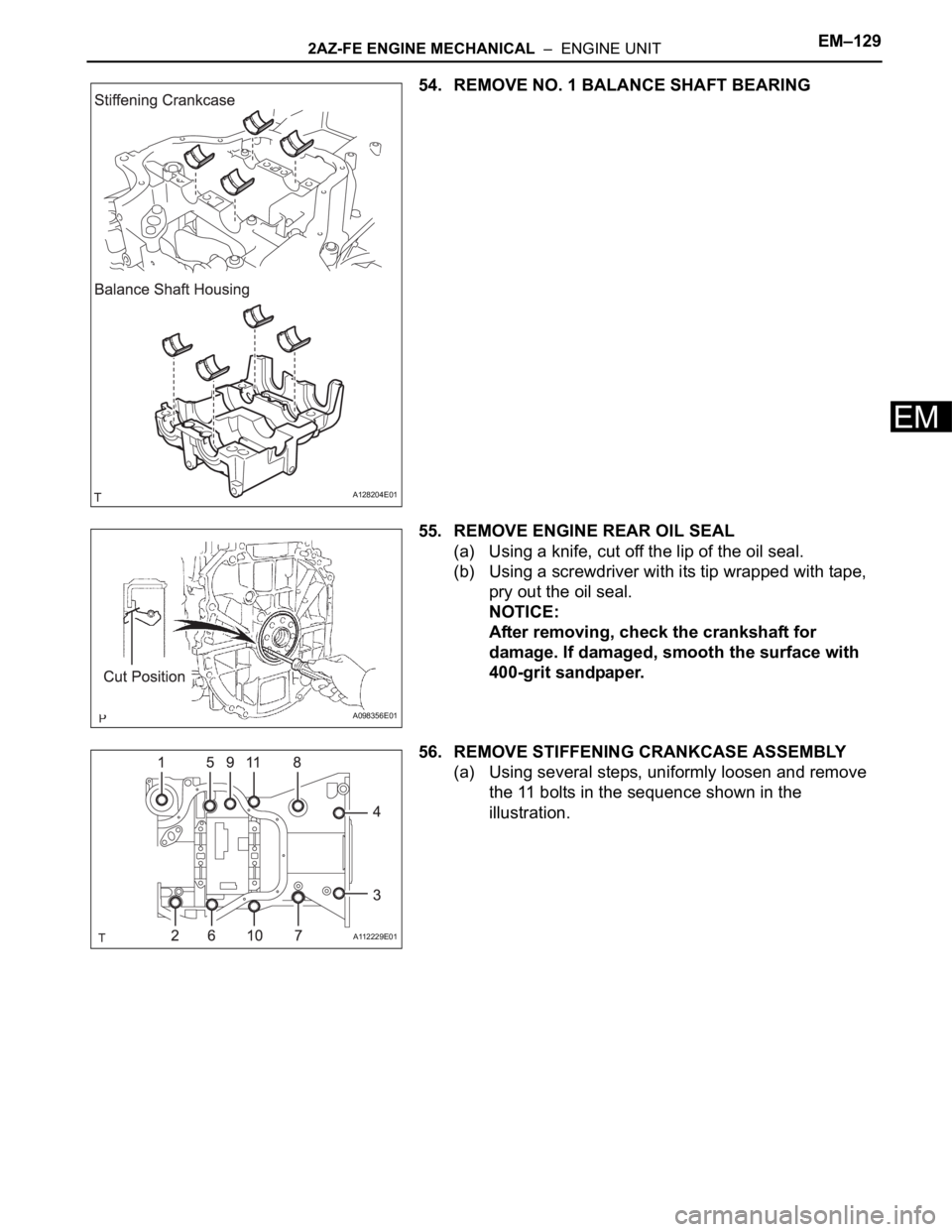 TOYOTA RAV4 2006 Service Repair Manual 2AZ-FE ENGINE MECHANICAL – ENGINE UNITEM–129
EM
54. REMOVE NO. 1 BALANCE SHAFT BEARING
55. REMOVE ENGINE REAR OIL SEAL
(a) Using a knife, cut off the lip of the oil seal.
(b) Using a screwdriver TOYOTA RAV4 2006 Service Repair Manual 2AZ-FE ENGINE MECHANICAL – ENGINE UNITEM–129
EM
54. REMOVE NO. 1 BALANCE SHAFT BEARING
55. REMOVE ENGINE REAR OIL SEAL
(a) Using a knife, cut off the lip of the oil seal.
(b) Using a screwdriver