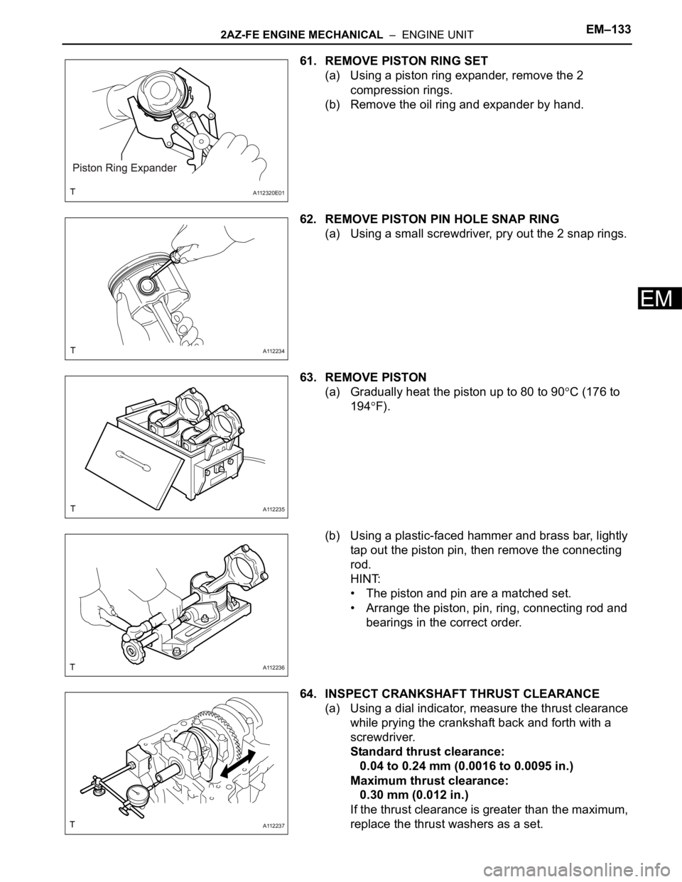 TOYOTA RAV4 2006 Service Repair Manual 2AZ-FE ENGINE MECHANICAL – ENGINE UNITEM–133
EM
61. REMOVE PISTON RING SET
(a) Using a piston ring expander, remove the 2
compression rings.
(b) Remove the oil ring and expander by hand.
62. RE TOYOTA RAV4 2006 Service Repair Manual 2AZ-FE ENGINE MECHANICAL – ENGINE UNITEM–133
EM
61. REMOVE PISTON RING SET
(a) Using a piston ring expander, remove the 2
compression rings.
(b) Remove the oil ring and expander by hand.
62. RE