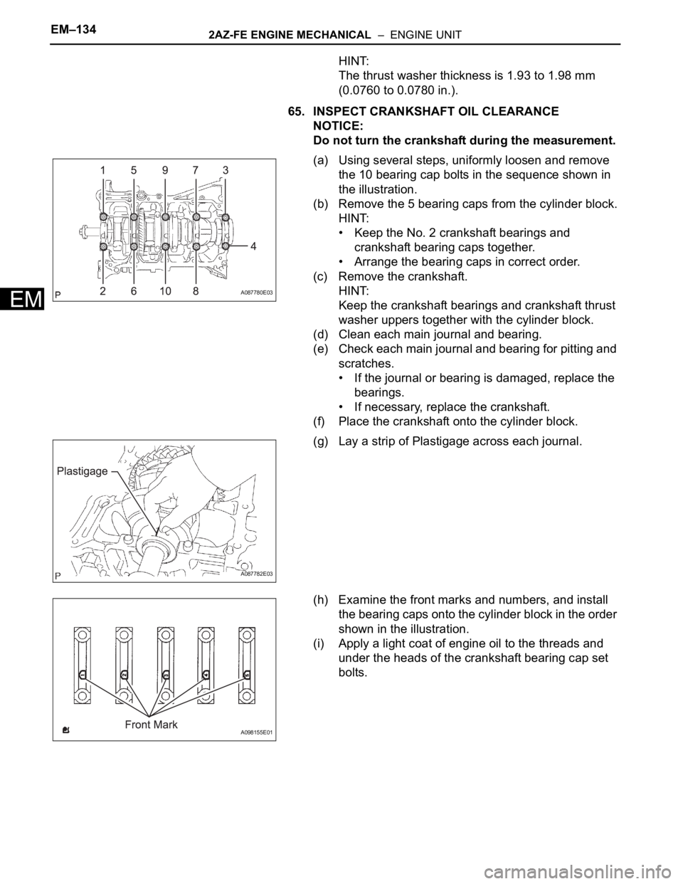 TOYOTA RAV4 2006 Service Repair Manual EM–1342AZ-FE ENGINE MECHANICAL – ENGINE UNIT
EM
HINT:
The thrust washer thickness is 1.93 to 1.98 mm
(0.0760 to 0.0780 in.).
65. INSPECT CRANKSHAFT OIL CLEARANCE
NOTICE:
Do not turn the cranksh TOYOTA RAV4 2006 Service Repair Manual EM–1342AZ-FE ENGINE MECHANICAL – ENGINE UNIT
EM
HINT:
The thrust washer thickness is 1.93 to 1.98 mm
(0.0760 to 0.0780 in.).
65. INSPECT CRANKSHAFT OIL CLEARANCE
NOTICE:
Do not turn the cranksh