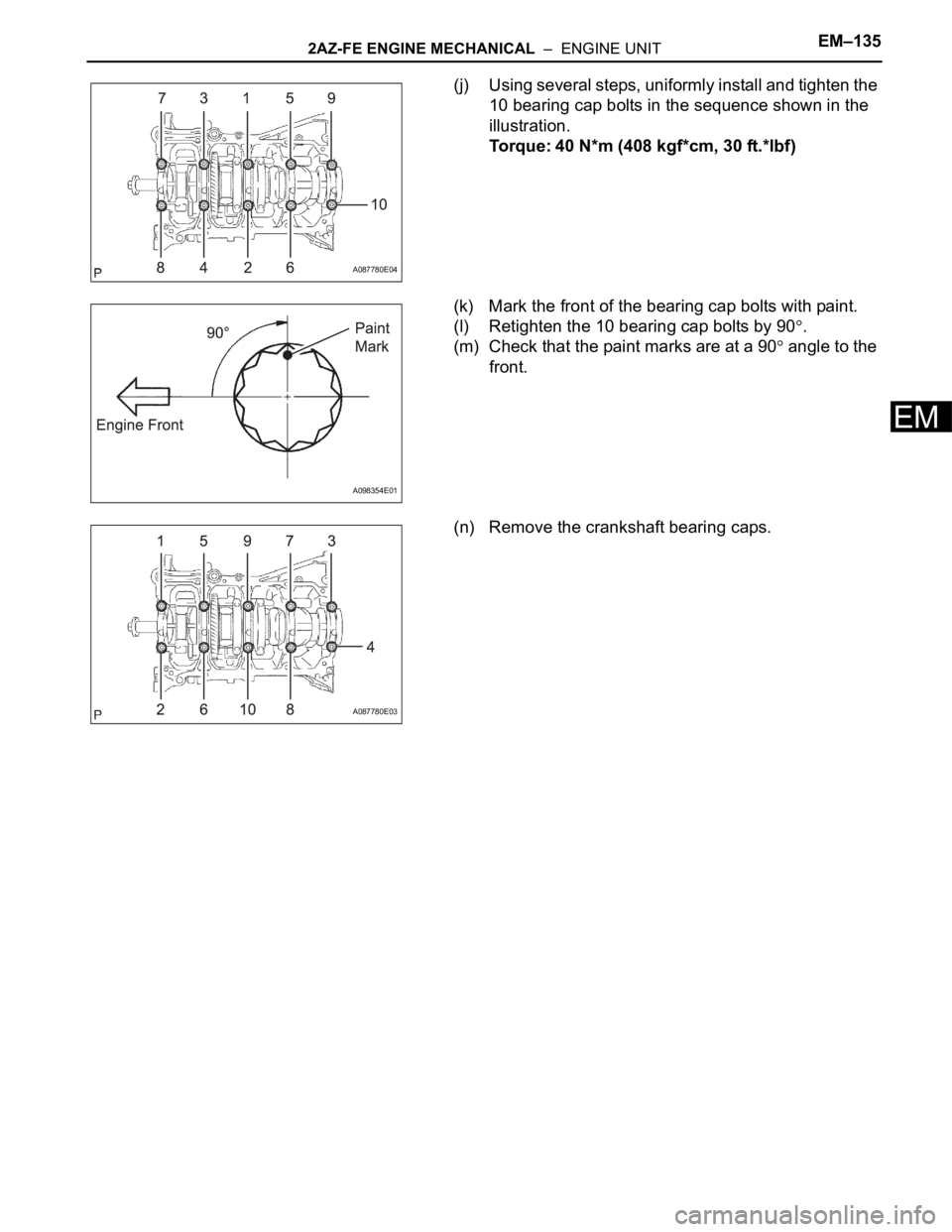 TOYOTA RAV4 2006 Service Repair Manual 2AZ-FE ENGINE MECHANICAL – ENGINE UNITEM–135
EM
(j) Using several steps, uniformly install and tighten the
10 bearing cap bolts in the sequence shown in the
illustration.
Torque: 40 N*m (408 k TOYOTA RAV4 2006 Service Repair Manual 2AZ-FE ENGINE MECHANICAL – ENGINE UNITEM–135
EM
(j) Using several steps, uniformly install and tighten the
10 bearing cap bolts in the sequence shown in the
illustration.
Torque: 40 N*m (408 k