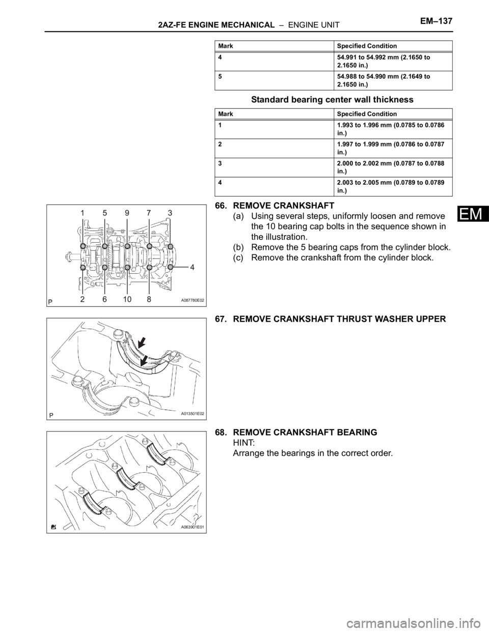 TOYOTA RAV4 2006 Service Repair Manual 2AZ-FE ENGINE MECHANICAL – ENGINE UNITEM–137
EM
Standard bearing center wall thickness
66. REMOVE CRANKSHAFT
(a) Using several steps, uniformly loosen and remove
the 10 bearing cap bolts in the TOYOTA RAV4 2006 Service Repair Manual 2AZ-FE ENGINE MECHANICAL – ENGINE UNITEM–137
EM
Standard bearing center wall thickness
66. REMOVE CRANKSHAFT
(a) Using several steps, uniformly loosen and remove
the 10 bearing cap bolts in the