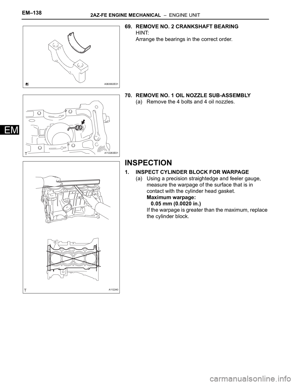 TOYOTA RAV4 2006 Service Repair Manual EM–1382AZ-FE ENGINE MECHANICAL – ENGINE UNIT
EM
69. REMOVE NO. 2 CRANKSHAFT BEARING
HINT:
Arrange the bearings in the correct order.
70. REMOVE NO. 1 OIL NOZZLE SUB-ASSEMBLY
(a) Remove the 4 bol TOYOTA RAV4 2006 Service Repair Manual EM–1382AZ-FE ENGINE MECHANICAL – ENGINE UNIT
EM
69. REMOVE NO. 2 CRANKSHAFT BEARING
HINT:
Arrange the bearings in the correct order.
70. REMOVE NO. 1 OIL NOZZLE SUB-ASSEMBLY
(a) Remove the 4 bol