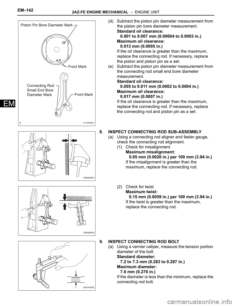 TOYOTA RAV4 2006 Service Repair Manual EM–1422AZ-FE ENGINE MECHANICAL – ENGINE UNIT
EM
(d) Subtract the piston pin diameter measurement from
the piston pin bore diameter measurement.
Standard oil clearance:
0.001 to 0.007 mm (0.0000 TOYOTA RAV4 2006 Service Repair Manual EM–1422AZ-FE ENGINE MECHANICAL – ENGINE UNIT
EM
(d) Subtract the piston pin diameter measurement from
the piston pin bore diameter measurement.
Standard oil clearance:
0.001 to 0.007 mm (0.0000