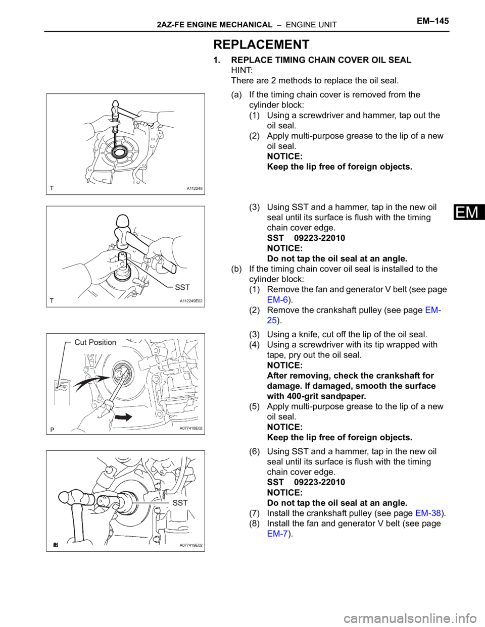 TOYOTA RAV4 2006 Service Repair Manual 2AZ-FE ENGINE MECHANICAL – ENGINE UNITEM–145
EM
REPLACEMENT
1. REPLACE TIMING CHAIN COVER OIL SEAL
HINT:
There are 2 methods to replace the oil seal.
(a) If the timing chain cover is removed fro TOYOTA RAV4 2006 Service Repair Manual 2AZ-FE ENGINE MECHANICAL – ENGINE UNITEM–145
EM
REPLACEMENT
1. REPLACE TIMING CHAIN COVER OIL SEAL
HINT:
There are 2 methods to replace the oil seal.
(a) If the timing chain cover is removed fro