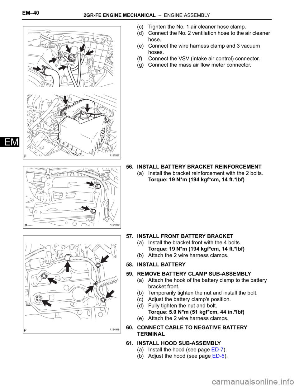 TOYOTA RAV4 2006  Service Repair Manual EM–402GR-FE ENGINE MECHANICAL  –  ENGINE ASSEMBLY
EM
(c) Tighten the No. 1 air cleaner hose clamp.
(d) Connect the No. 2 ventilation hose to the air cleaner 
hose.
(e) Connect the wire harness cla