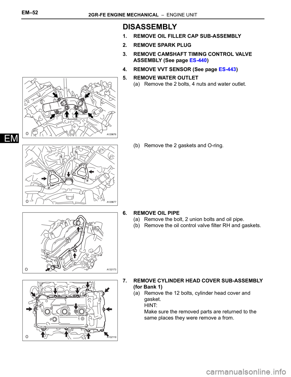 TOYOTA RAV4 2006 Service Repair Manual EM–522GR-FE ENGINE MECHANICAL – ENGINE UNIT
EM
DISASSEMBLY
1. REMOVE OIL FILLER CAP SUB-ASSEMBLY
2. REMOVE SPARK PLUG
3. REMOVE CAMSHAFT TIMING CONTROL VALVE
ASSEMBLY (See page ES-440)
4. REMOV TOYOTA RAV4 2006 Service Repair Manual EM–522GR-FE ENGINE MECHANICAL – ENGINE UNIT
EM
DISASSEMBLY
1. REMOVE OIL FILLER CAP SUB-ASSEMBLY
2. REMOVE SPARK PLUG
3. REMOVE CAMSHAFT TIMING CONTROL VALVE
ASSEMBLY (See page ES-440)
4. REMOV
