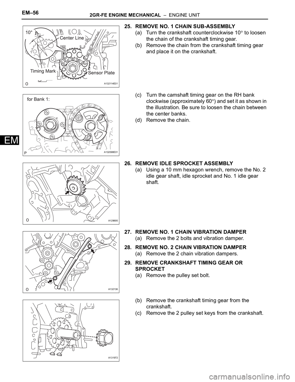 TOYOTA RAV4 2006 Service Repair Manual EM–562GR-FE ENGINE MECHANICAL – ENGINE UNIT
EM
25. REMOVE NO. 1 CHAIN SUB-ASSEMBLY
(a) Turn the crankshaft counterclockwise 10
to loosen
the chain of the crankshaft timing gear.
(b) Remove the TOYOTA RAV4 2006 Service Repair Manual EM–562GR-FE ENGINE MECHANICAL – ENGINE UNIT
EM
25. REMOVE NO. 1 CHAIN SUB-ASSEMBLY
(a) Turn the crankshaft counterclockwise 10
to loosen
the chain of the crankshaft timing gear.
(b) Remove the