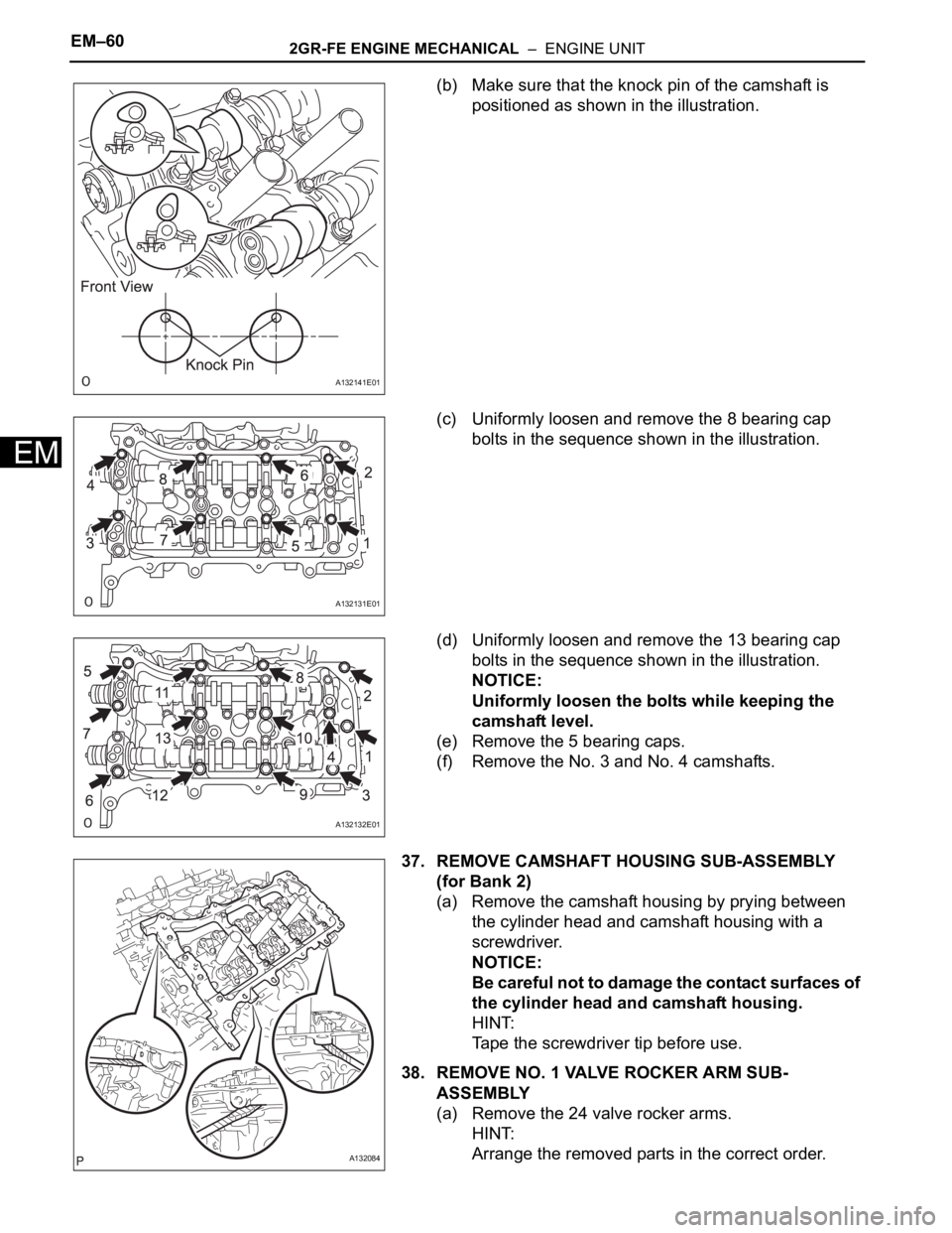 TOYOTA RAV4 2006 Service Repair Manual EM–602GR-FE ENGINE MECHANICAL – ENGINE UNIT
EM
(b) Make sure that the knock pin of the camshaft is
positioned as shown in the illustration.
(c) Uniformly loosen and remove the 8 bearing cap
bo TOYOTA RAV4 2006 Service Repair Manual EM–602GR-FE ENGINE MECHANICAL – ENGINE UNIT
EM
(b) Make sure that the knock pin of the camshaft is
positioned as shown in the illustration.
(c) Uniformly loosen and remove the 8 bearing cap
bo