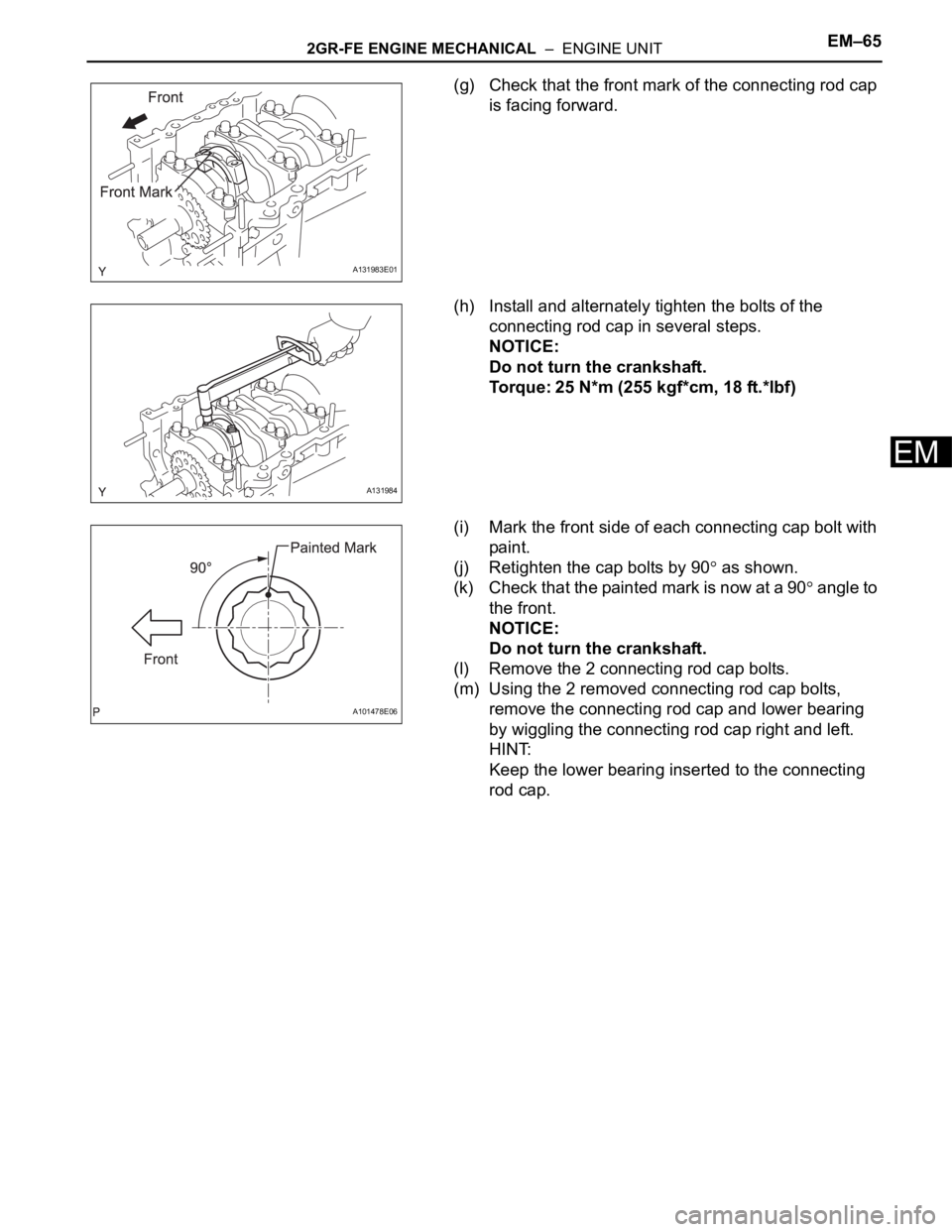 TOYOTA RAV4 2006  Service Repair Manual 2GR-FE ENGINE MECHANICAL  –  ENGINE UNITEM–65
EM
(g) Check that the front mark of the connecting rod cap 
is facing forward.
(h) Install and alternately tighten the bolts of the 
connecting rod ca