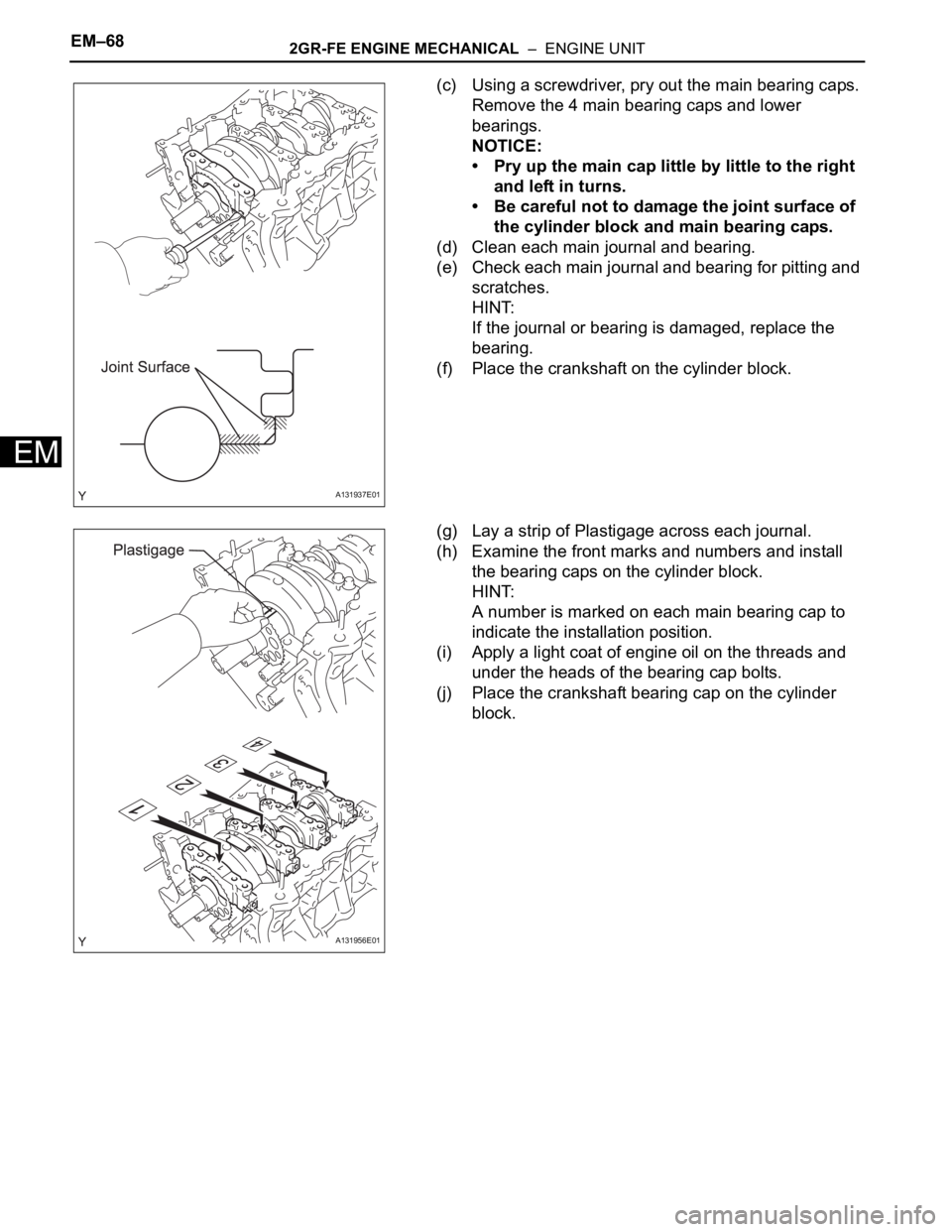 TOYOTA RAV4 2006  Service Repair Manual EM–682GR-FE ENGINE MECHANICAL  –  ENGINE UNIT
EM
(c) Using a screwdriver, pry out the main bearing caps. 
Remove the 4 main bearing caps and lower 
bearings.
NOTICE:
• Pry up the main cap little