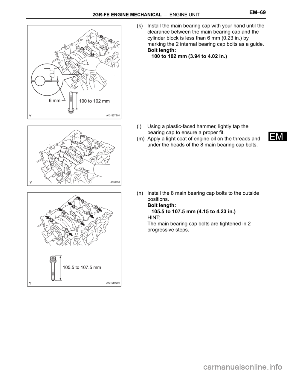 TOYOTA RAV4 2006  Service Repair Manual 2GR-FE ENGINE MECHANICAL  –  ENGINE UNITEM–69
EM
(k) Install the main bearing cap with your hand until the 
clearance between the main bearing cap and the 
cylinder block is less than 6 mm (0.23 i