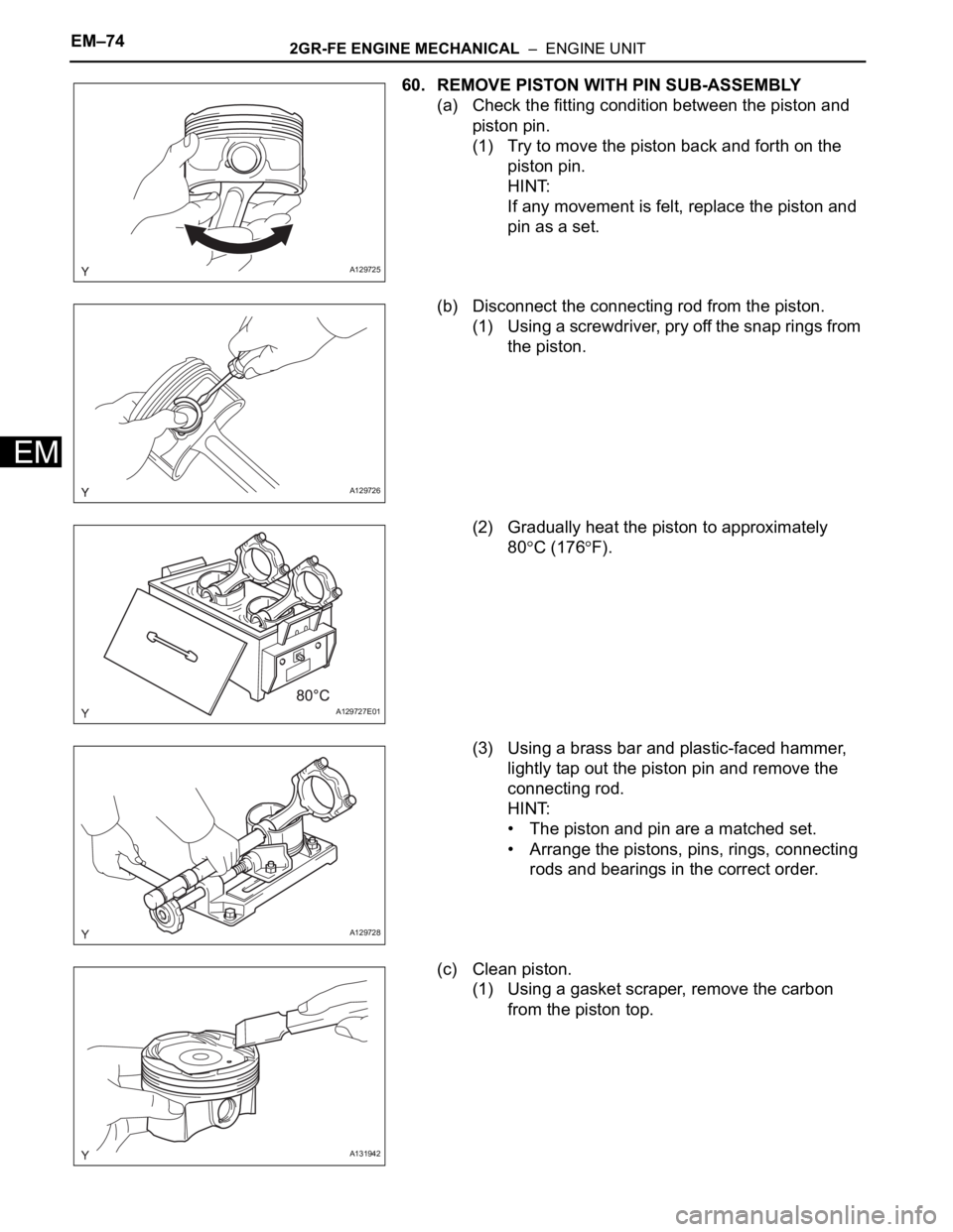 TOYOTA RAV4 2006  Service Repair Manual EM–742GR-FE ENGINE MECHANICAL  –  ENGINE UNIT
EM
60. REMOVE PISTON WITH PIN SUB-ASSEMBLY
(a) Check the fitting condition between the piston and 
piston pin.
(1) Try to move the piston back and for