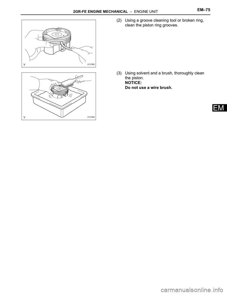 TOYOTA RAV4 2006  Service Repair Manual 2GR-FE ENGINE MECHANICAL  –  ENGINE UNITEM–75
EM
(2) Using a groove cleaning tool or broken ring, 
clean the piston ring grooves.
(3) Using solvent and a brush, thoroughly clean 
the piston.
NOTIC