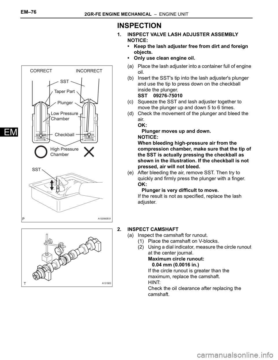 TOYOTA RAV4 2006  Service Repair Manual EM–762GR-FE ENGINE MECHANICAL  –  ENGINE UNIT
EM
INSPECTION
1. INSPECT VALVE LASH ADJUSTER ASSEMBLY
NOTICE:
• Keep the lash adjuster free from dirt and foreign 
objects.
• Only use clean engin