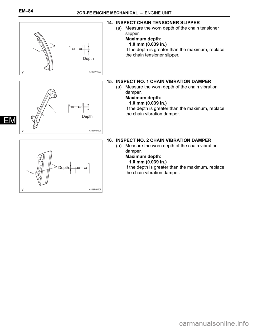 TOYOTA RAV4 2006  Service Repair Manual EM–842GR-FE ENGINE MECHANICAL  –  ENGINE UNIT
EM
14. INSPECT CHAIN TENSIONER SLIPPER
(a) Measure the worn depth of the chain tensioner 
slipper.
Maximum depth:
1.0 mm (0.039 in.)
If the depth is g