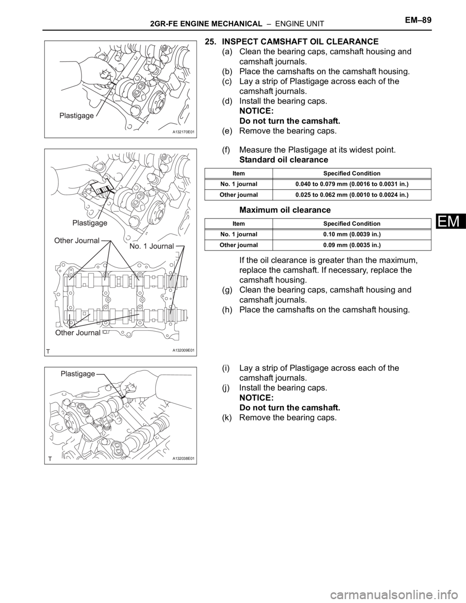 TOYOTA RAV4 2006  Service Repair Manual 2GR-FE ENGINE MECHANICAL  –  ENGINE UNITEM–89
EM
25. INSPECT CAMSHAFT OIL CLEARANCE
(a) Clean the bearing caps, camshaft housing and 
camshaft journals.
(b) Place the camshafts on the camshaft hou