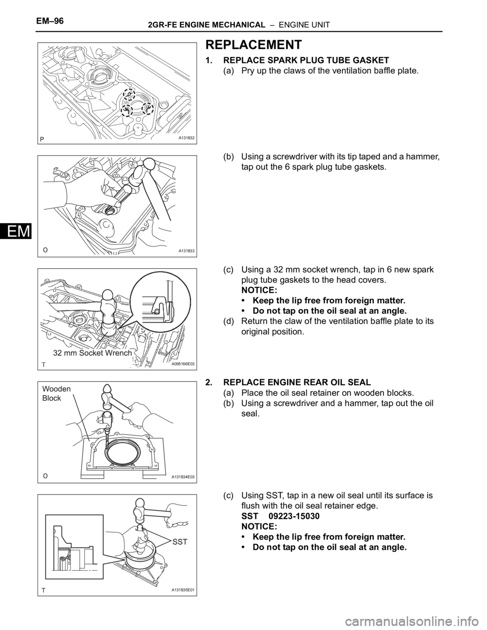 TOYOTA RAV4 2006 Service Repair Manual EM–962GR-FE ENGINE MECHANICAL – ENGINE UNIT
EM
REPLACEMENT
1. REPLACE SPARK PLUG TUBE GASKET
(a) Pry up the claws of the ventilation baffle plate.
(b) Using a screwdriver with its tip taped and TOYOTA RAV4 2006 Service Repair Manual EM–962GR-FE ENGINE MECHANICAL – ENGINE UNIT
EM
REPLACEMENT
1. REPLACE SPARK PLUG TUBE GASKET
(a) Pry up the claws of the ventilation baffle plate.
(b) Using a screwdriver with its tip taped and