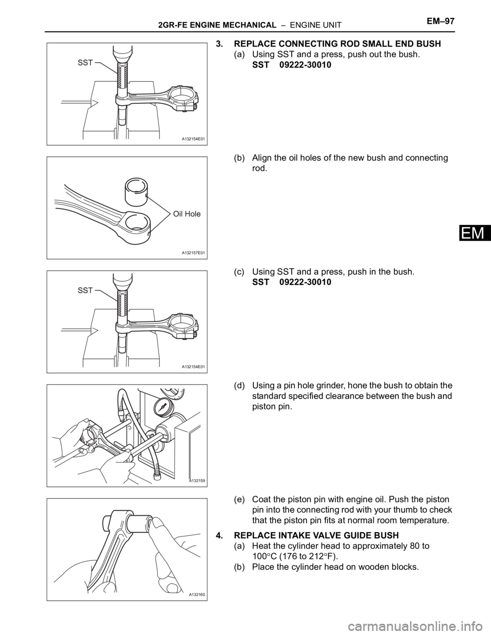 TOYOTA RAV4 2006 Service Repair Manual 2GR-FE ENGINE MECHANICAL – ENGINE UNITEM–97
EM
3. REPLACE CONNECTING ROD SMALL END BUSH
(a) Using SST and a press, push out the bush.
SST 09222-30010
(b) Align the oil holes of the new bush and TOYOTA RAV4 2006 Service Repair Manual 2GR-FE ENGINE MECHANICAL – ENGINE UNITEM–97
EM
3. REPLACE CONNECTING ROD SMALL END BUSH
(a) Using SST and a press, push out the bush.
SST 09222-30010
(b) Align the oil holes of the new bush and