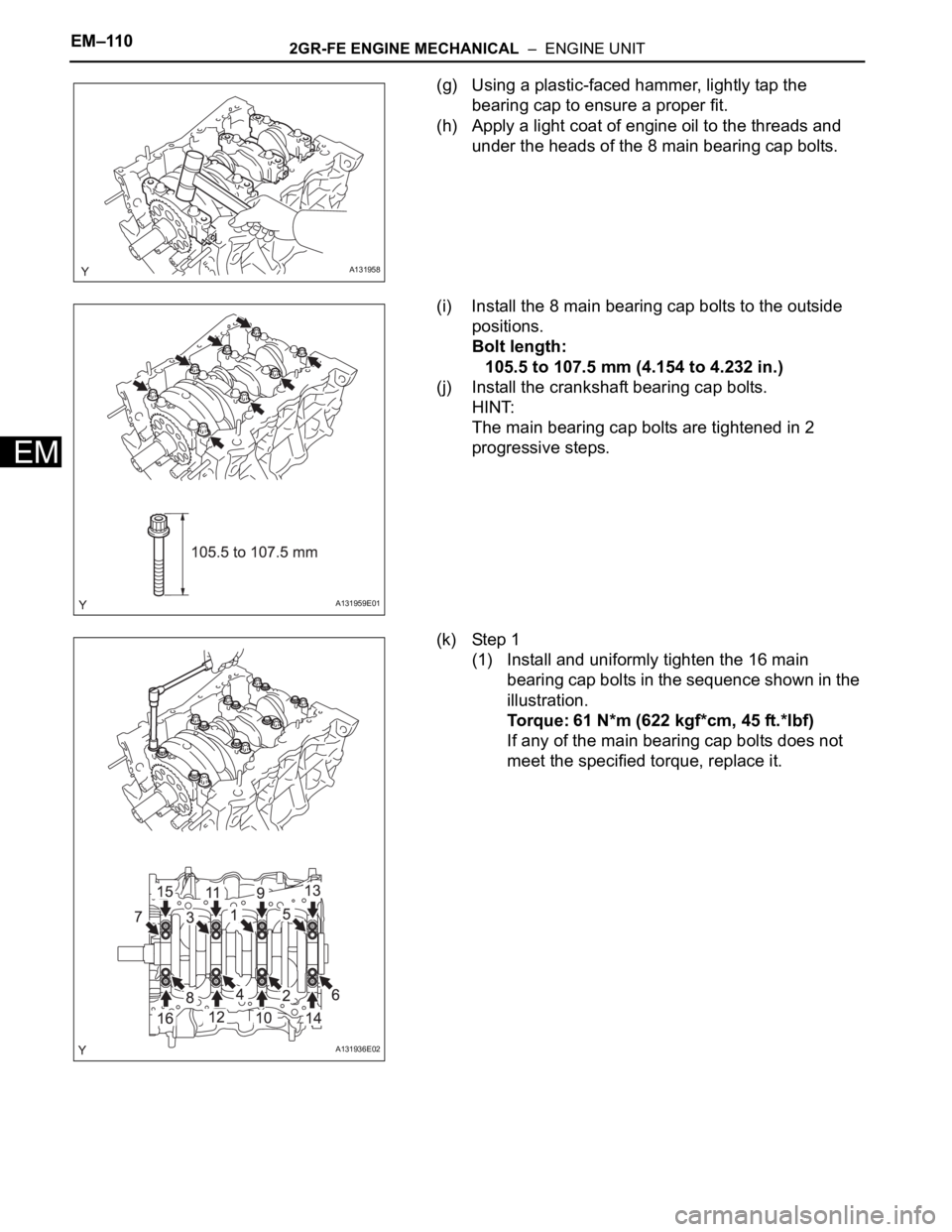 TOYOTA RAV4 2006 Service Repair Manual EM–1102GR-FE ENGINE MECHANICAL – ENGINE UNIT
EM
(g) Using a plastic-faced hammer, lightly tap the
bearing cap to ensure a proper fit.
(h) Apply a light coat of engine oil to the threads and
un TOYOTA RAV4 2006 Service Repair Manual EM–1102GR-FE ENGINE MECHANICAL – ENGINE UNIT
EM
(g) Using a plastic-faced hammer, lightly tap the
bearing cap to ensure a proper fit.
(h) Apply a light coat of engine oil to the threads and
un