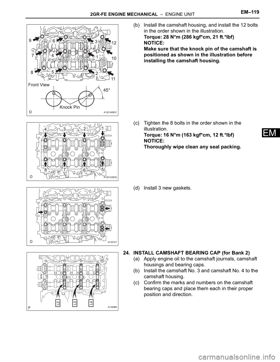 TOYOTA RAV4 2006 Service Repair Manual 2GR-FE ENGINE MECHANICAL – ENGINE UNITEM–119
EM
(b) Install the camshaft housing, and install the 12 bolts
in the order shown in the illustration.
Torque: 28 N*m (286 kgf*cm, 21 ft.*lbf)
NOTICE TOYOTA RAV4 2006 Service Repair Manual 2GR-FE ENGINE MECHANICAL – ENGINE UNITEM–119
EM
(b) Install the camshaft housing, and install the 12 bolts
in the order shown in the illustration.
Torque: 28 N*m (286 kgf*cm, 21 ft.*lbf)
NOTICE
