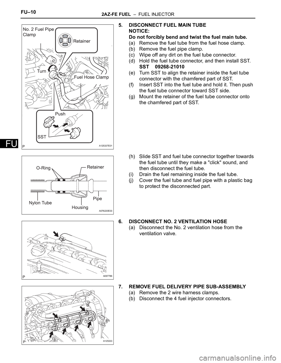 TOYOTA RAV4 2006  Service Repair Manual FU–102AZ-FE FUEL  –  FUEL INJECTOR
FU
5. DISCONNECT FUEL MAIN TUBE
NOTICE:
Do not forcibly bend and twist the fuel main tube.
(a) Remove the fuel tube from the fuel hose clamp.
(b) Remove the fuel